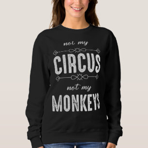 Not My Circus Not My Monkeys Sweatshirt