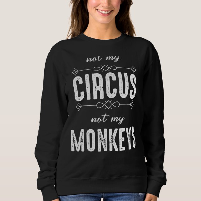 Not My Circus Not My Monkeys Sweatshirt (Front)
