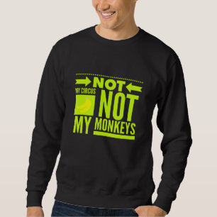 Not My Circus Not My Monkeys Sweatshirt