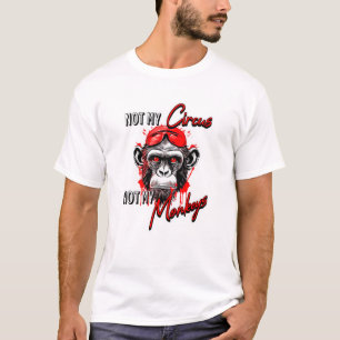 Not my circus not my monkeys T-Shirt