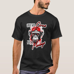 Not my circus not my monkeys T-Shirt