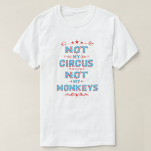 NOT My Circus NOT my Monkeys T-shirt