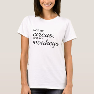 Not my Circus Not my Monkeys T-shirt