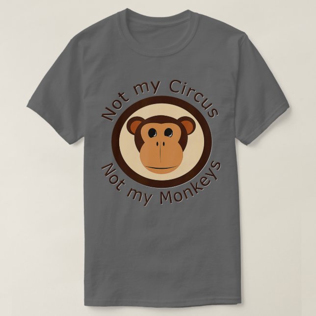 Not my Circus Not my Monkeys  T-Shirt (Design Front)