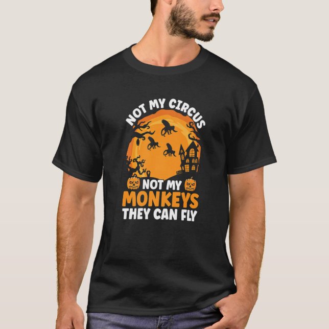 Not My Circus Not My Monkeys They Can Fly  Hallowe T-Shirt (Front)