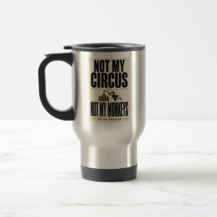 Not My Circus, Not My Monkeys! Travel Mug