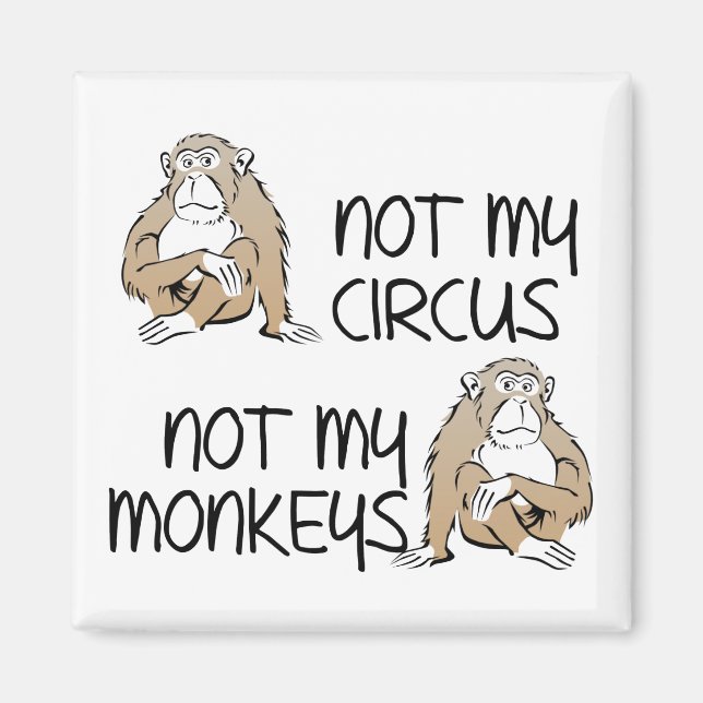 Not My Circus Or Monkeys Funny Fridge Magnet (Front)