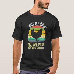 Not My Coop Not My Poop Not Today Clucker Chicken  T-Shirt