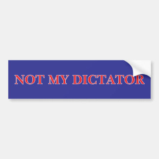 NOT MY DICTATOR BUMPER STICKER