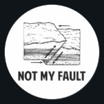Not My Fault Classic Round Sticker<br><div class="desc">Hey,  it's not your fault!  The earth did it,  by being ally faulty and stuff. Make light of earthquakes and personal responsibility!</div>