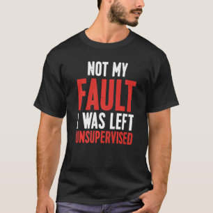 Not My Fault I Was Left Unsupervised Premium T-Shirt