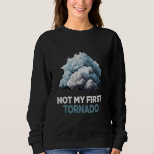 Not My First Tornado While Storm Twister Hurricane Sweatshirt
