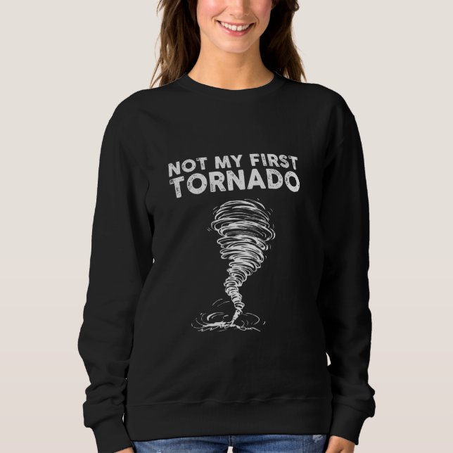 Not My First Tornado While Storm Twister Hurricane Sweatshirt (Front)