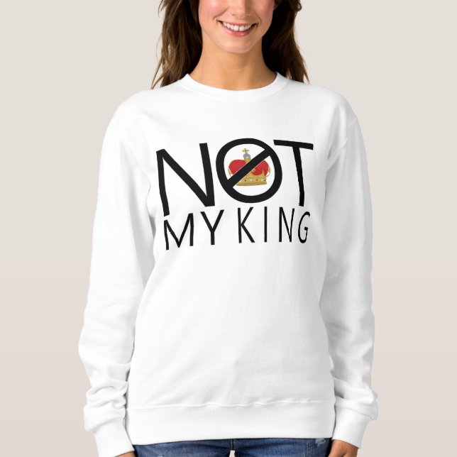 Not My King Sweatshirt (Front)