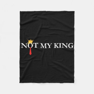 Not My King Trump Political Liberal Democrat Anti- Fleece Blanket