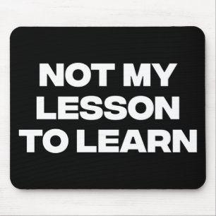 Not My Lesson To Learn  Mouse Mat
