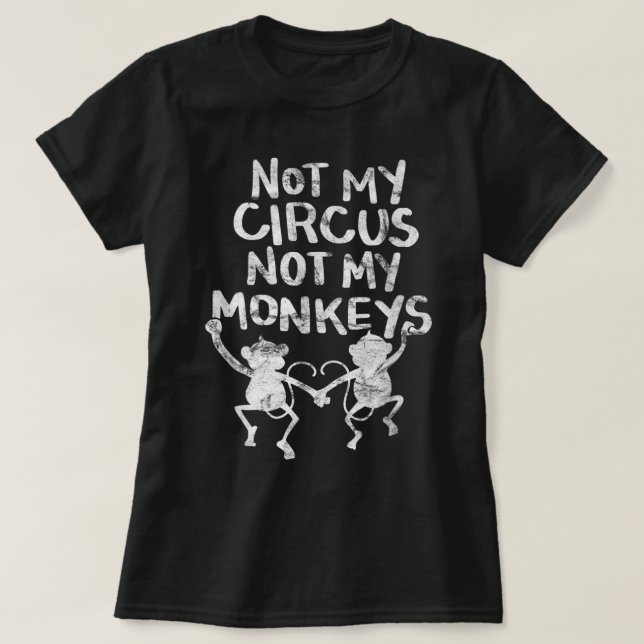 Not My Monkey Not My Circus Funny Monkey Quotes T-Shirt (Design Front)