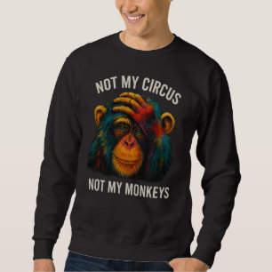 NOT MY MONKEYS SWEATSHIRT