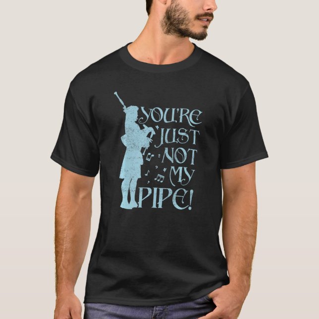 Not my pipe  Bagpiper Bagpipe Player Bagpipe T-Shirt (Front)