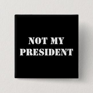 NOT MY PRESIDENT 15 CM SQUARE BADGE