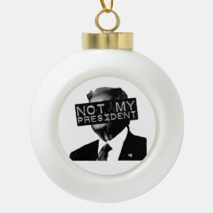 Not my President Anti Trump Inaguration Liberal Ceramic Ball Christmas Ornament