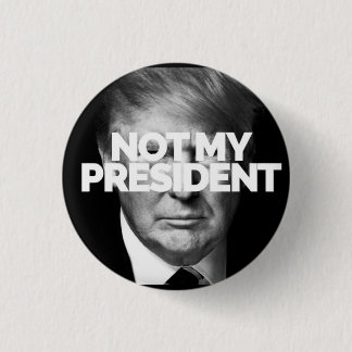NOT MY PRESIDENT button