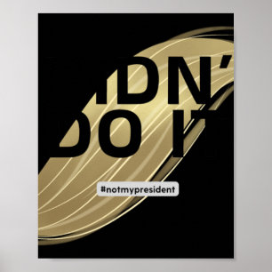 Not My President! I Didn't Vote For Him.  Poster