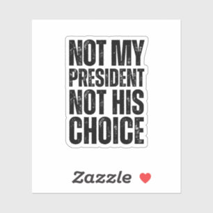 Not My President, Not His Choice - Anti Trump