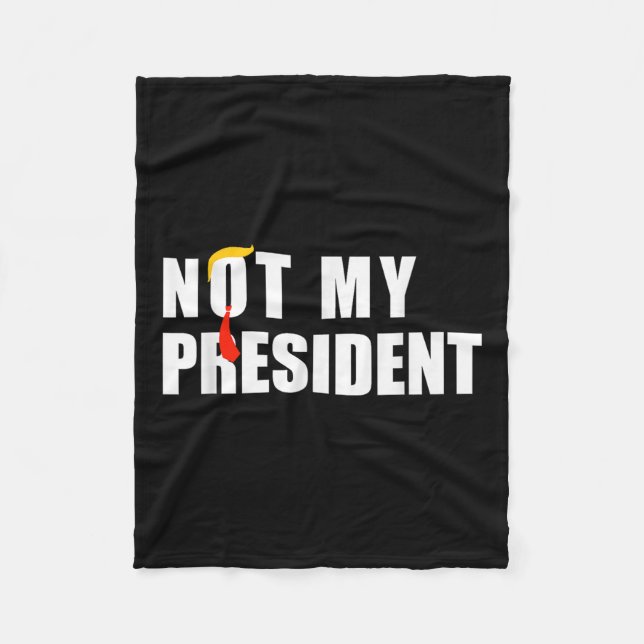 Not My President _ Not My Voice Not My Value Not Fleece Blanket (Front)