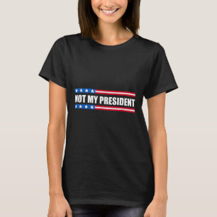 Not My President _ Not My Voice Not My Value Not T-Shirt