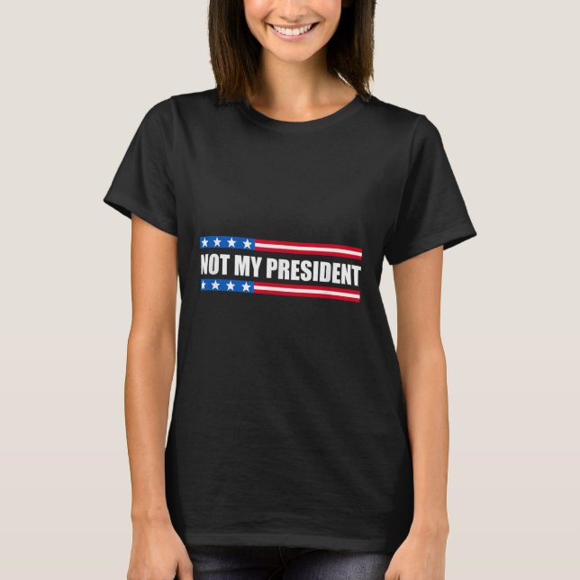 Not My President _ Not My Voice Not My Value Not T-Shirt (Front)