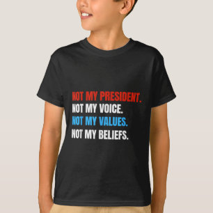 Not My President Not My Voice Not My Values Not T-Shirt