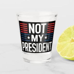 Not My President Shot Glass