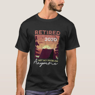 Not my problem anymore  Retired 2020 Retriement T-Shirt