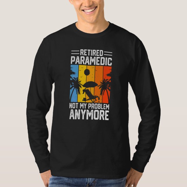 Not My Problem Because I'm A Retired Paramedic T-Shirt (Front)
