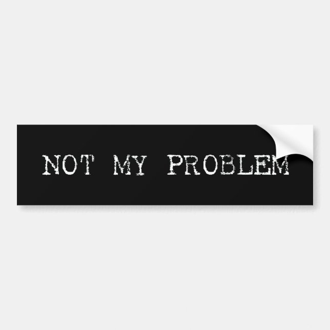 Not My Problem Bumper Sticker (Front)