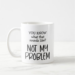 Not my Problem Coffee Mug