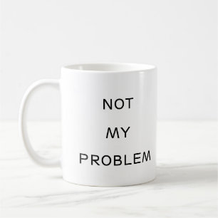Not My Problem Funny Minimalist Mug