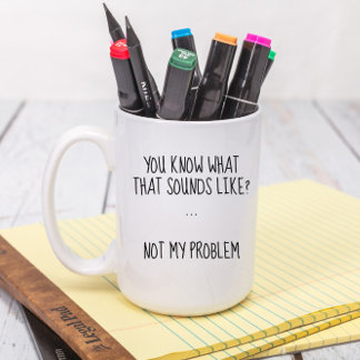 Not My Problem Funny Sarcastic Custom Coffee Mug