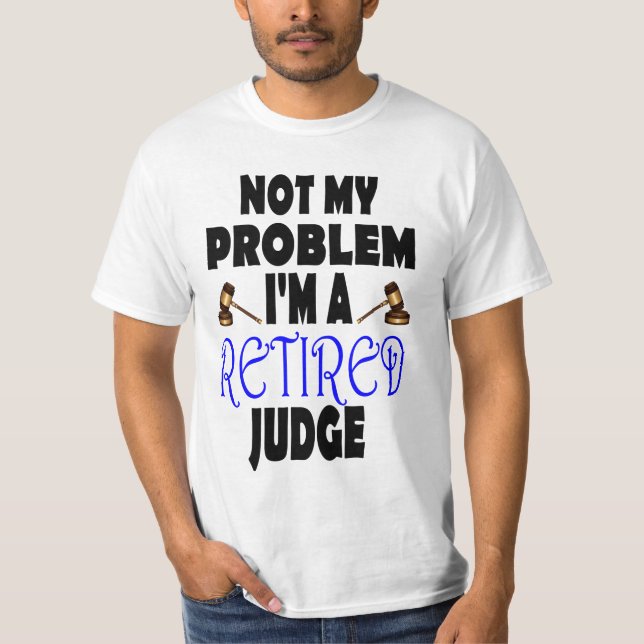 Not My Problem I'm A Retired Judge T-Shirt (Front)