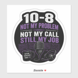 Not My Problem, Not My Call, STILL My Job