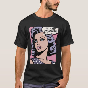 Not My Problem Pop Art Girl T-Shirt