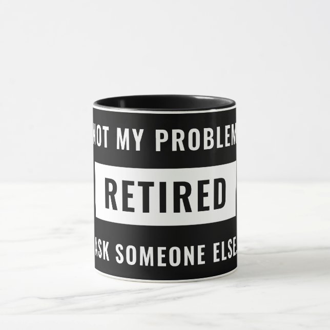 Not My Problem Retired Funny Retirement Gag Humour Mug (Center)
