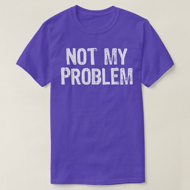 Not My Problem Sarcastic Sarcasm Funny Gift Christ T-Shirt (Design Front)