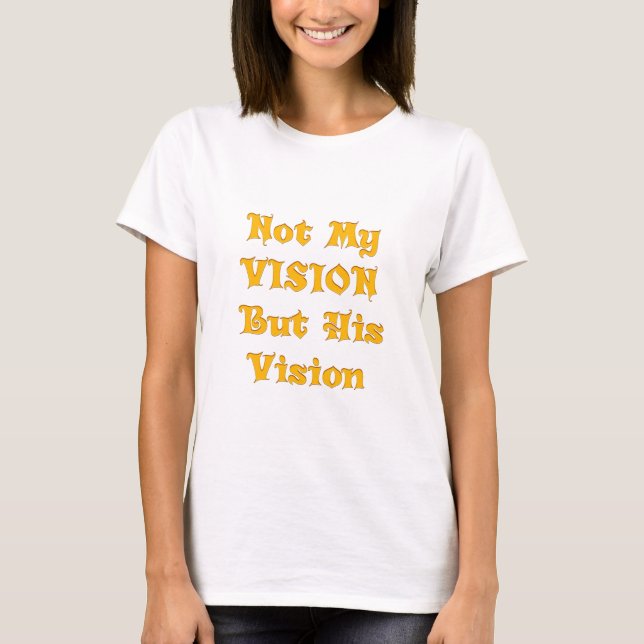 Not My Vision But His Vision Art Print T-Shirt (Front)