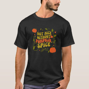 Not Nice Without Pumpkin Spice Halloween Costume T-Shirt