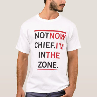 Not Now Chief T-Shirt