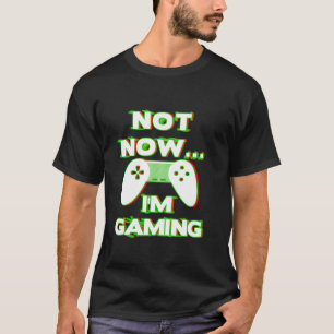 Not Now I m Gaming I Can t Busy Funny Video Gamer T-Shirt