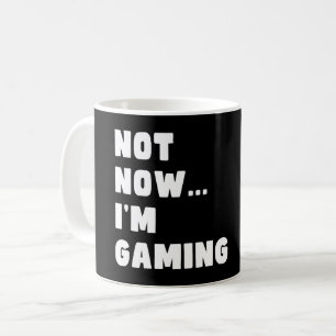 Not Now I'm Gaming - Funny Video Gamer Coffee Mug