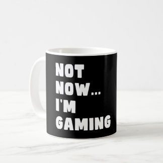 Not Now I'm Gaming - Funny Video Gamer Coffee Mug